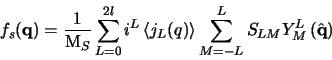 \begin{displaymath}f_s({\bf {q}})=\frac1{\mathrm M_S}\sum_{L=0}^{2l}i^L\left\lan...
...t\rangle
\sum_{M=-L}^L
S_{LM}Y^L_M\left({\hat{\bf {q}}}\right)
\end{displaymath}
