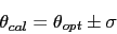 \begin{displaymath}\theta_{cal}= \theta_{opt}\pm \sigma\end{displaymath}