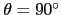 $\theta=90^\circ$