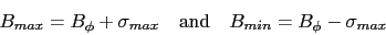 \begin{displaymath}B_{max}=B_\phi+\sigma_{max}\quad\mbox{and}\quad B_{min}=B_\phi-\sigma_{max}\end{displaymath}