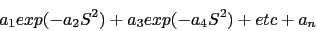 \begin{displaymath}a_1 exp(-a_2S^2) + a_3 exp(-a_4S^2) + etc + a_n\end{displaymath}