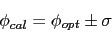 \begin{displaymath}\phi_{cal} = \phi_{opt}\pm \sigma\end{displaymath}