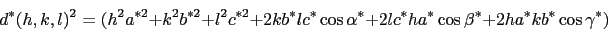 \begin{displaymath}d^*(h,k,l)^2 = (h^2a^{*2} + k^2b^{*2} + l^2c^{*2} +
2kb^*l c^*\cos\alpha^* + 2lc^*ha^*\cos\beta^*
+ 2ha^*kb^*\cos\gamma^*)
\end{displaymath}