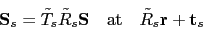 \begin{displaymath}{\Sv}_s=\tilde T_s\tilde R_s{\Sv}\quad\mbox{at}\quad
\tilde R_s{\bf r}+{\bf t}_s\end{displaymath}